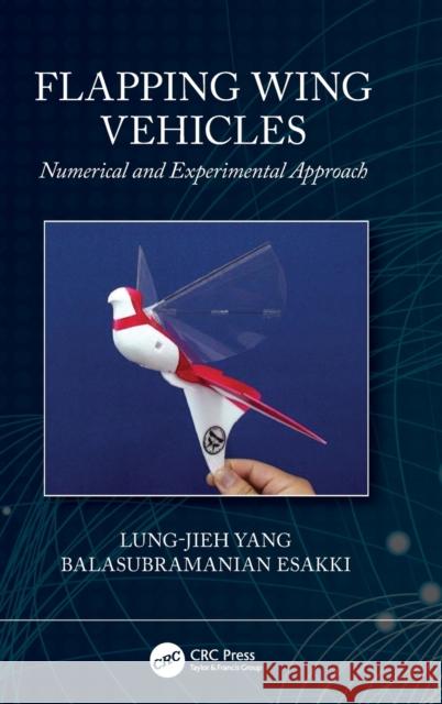 Flapping Wing Vehicles: Numerical and Experimental Approach Lung-Jieh Yang Balasubramanian Esakki 9780367232573