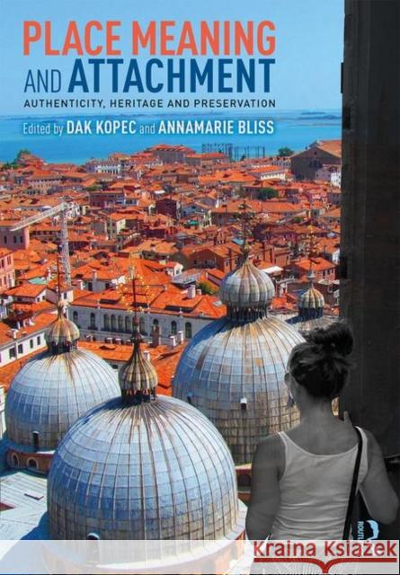 Place Meaning and Attachment: Authenticity, Heritage and Preservation Dak Kopec Annamarie Bliss 9780367232658 Routledge