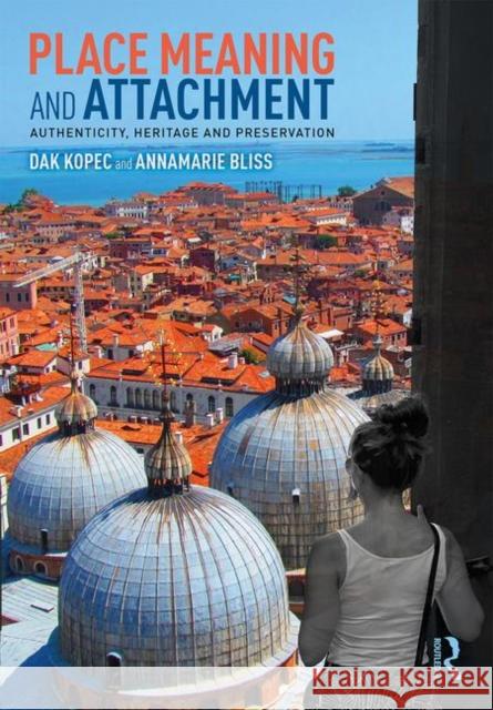 Place Meaning and Attachment: Authenticity, Heritage and Preservation Dak Kopec Annamarie Bliss 9780367232665 Routledge