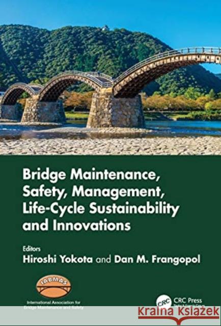 Bridge Maintenance, Safety, Management, Life-Cycle Sustainability and Innovations: Proceedings of the Tenth International Conference on Bridge Mainten Hiroshi Yokota Dan M. Frangopol 9780367232788