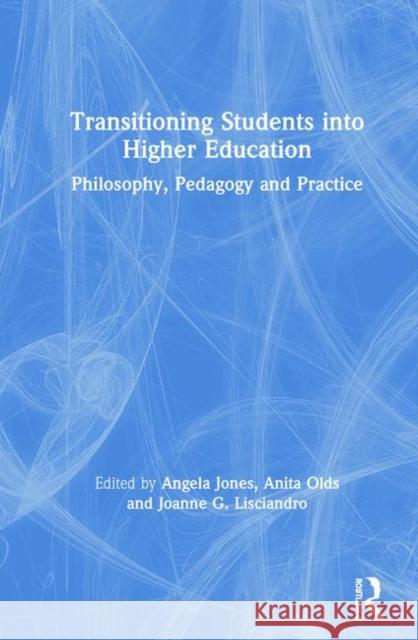 Transitioning Students Into Higher Education: Philosophy, Pedagogy and Practice Jones, Angela 9780367233372
