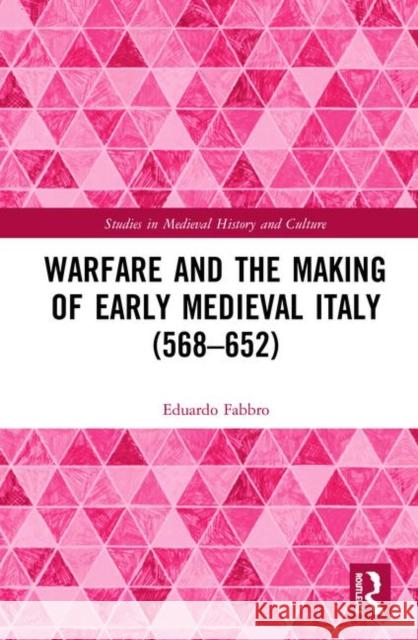 Warfare and the Making of Early Medieval Italy (568-652) Eduardo Fabbro 9780367233662