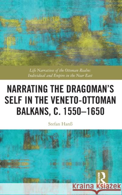 Narrating the Dragoman’s Self in the Veneto-Ottoman Balkans, c. 1550–1650 Stefan Han? 9780367233693 Routledge