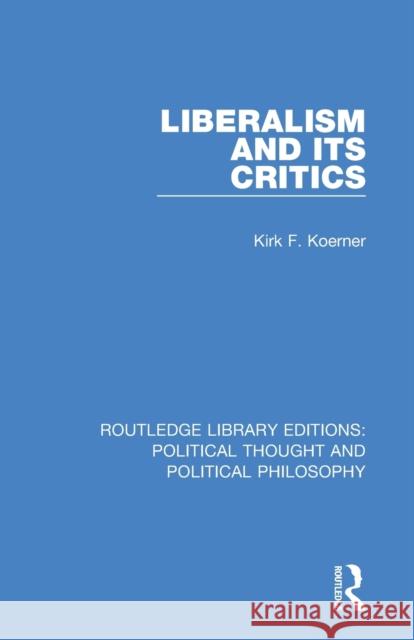 Liberalism and Its Critics Kirk F. Koerner 9780367233754 Routledge