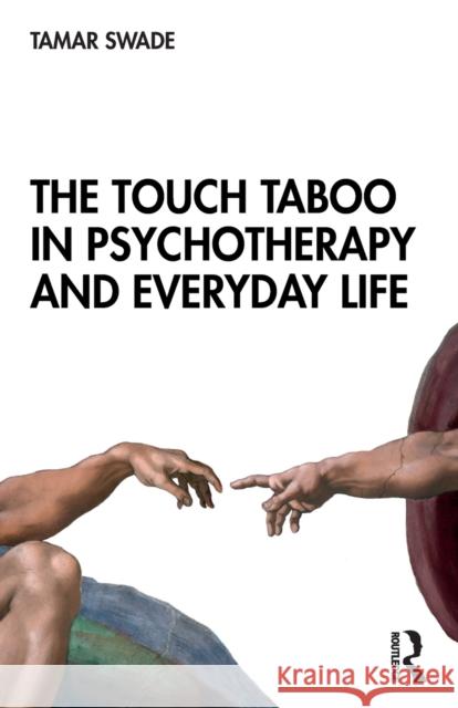 The Touch Taboo in Psychotherapy and Everyday Life Tamar Swade 9780367234058 Routledge