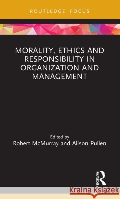 Morality, Ethics and Responsibility in Organization and Management Robert McMurray Alison Pullen 9780367234140 Routledge