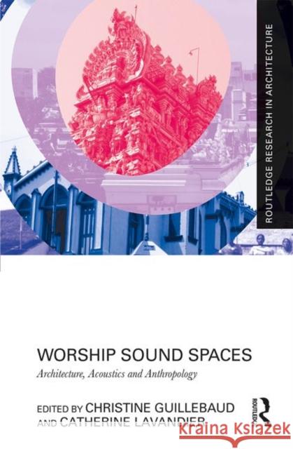 Worship Sound Spaces: Architecture, Acoustics and Anthropology Christine Guillebaud Catherine Lavandier 9780367234225 Routledge