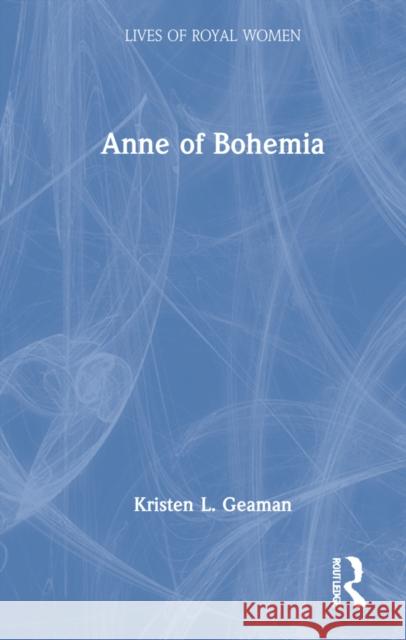 Anne of Bohemia Kristen L. Geaman 9780367234676 Taylor & Francis Ltd