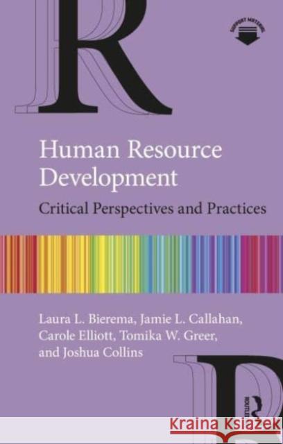 Human Resource Development: Critical Perspectives and Practices Laura L. Bierema Jamie L. Callahan Carole Elliott 9780367234751