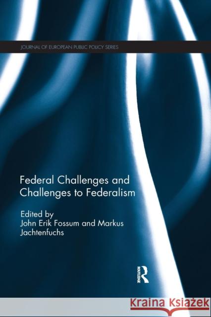 Federal Challenges and Challenges to Federalism John Erik Fossum Markus Jachtenfuchs 9780367234904 Routledge