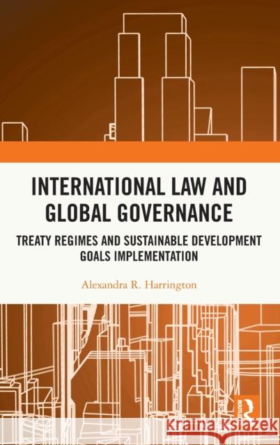 International Law and Global Governance: Treaty Regimes and Sustainable Development Goals Implementation Harrington, Alexandra R. 9780367235352 Routledge
