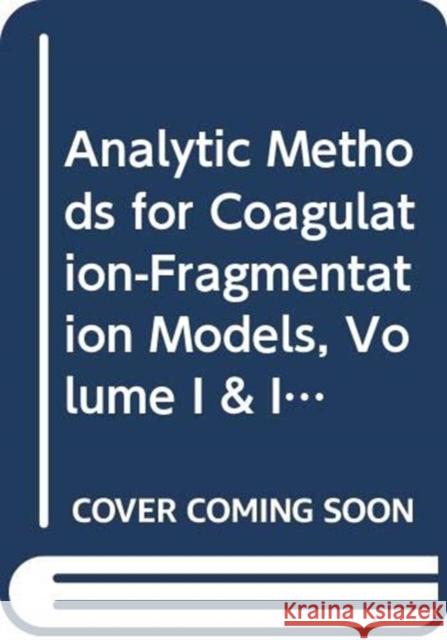 Analytic Methods for Coagulation-Fragmentation Models, Volume I & II Jacek Banasiak Wilson Lamb Philippe Laurencot 9780367235444