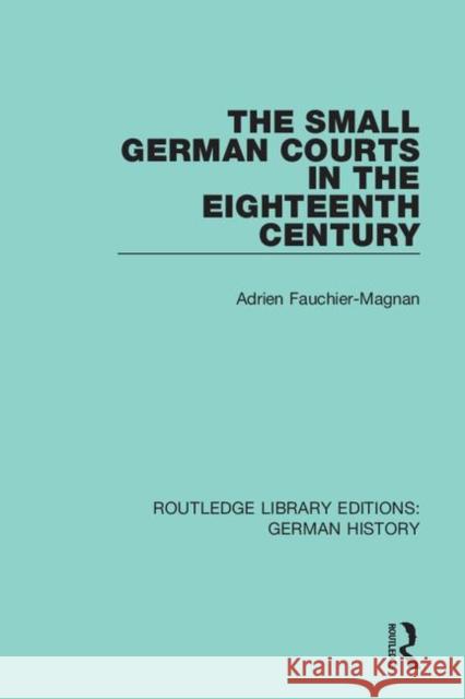 The Small German Courts in the Eighteenth Century Adrien Fauchier-Magnan 9780367235772 Routledge