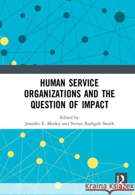 Human Service Organizations and the Question of Impact Jennifer E. Mosley Steven Rathgeb Smith 9780367235789