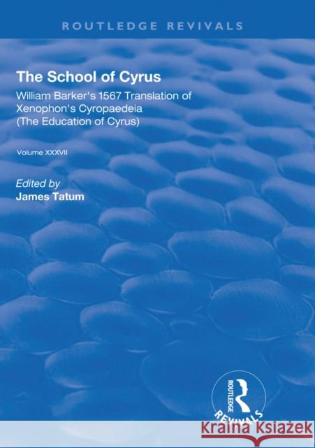 The School of Cyrus: William Barker's 1567 Translation of Xenophon's Cryopaedeia James Tatum   9780367235802 Routledge