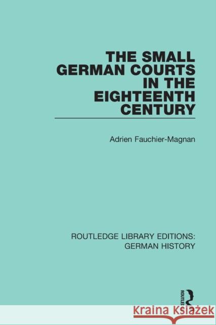 The Small German Courts in the Eighteenth Century Adrien Fauchier-Magnan 9780367235864 Routledge