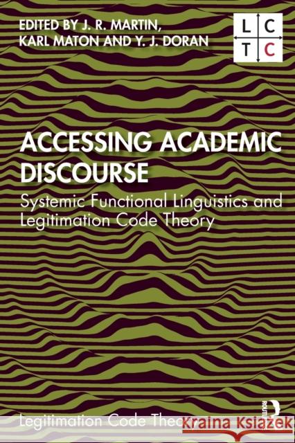 Accessing Academic Discourse: Systemic Functional Linguistics and Legitimation Code Theory J. R. Martin Karl Maton Y. J. Doran 9780367236076 Routledge