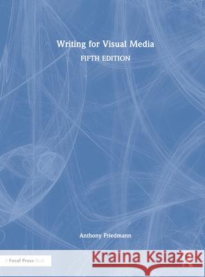 Writing for Visual Media Anthony Friedmann 9780367236205