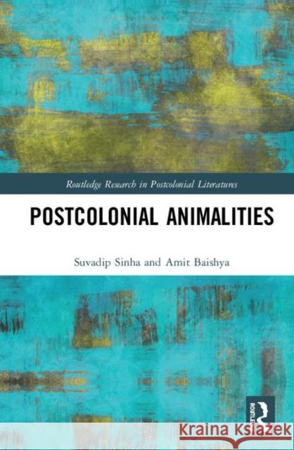 Postcolonial Animalities Suvadip Sinha Amit R. Baishya 9780367236298 Routledge