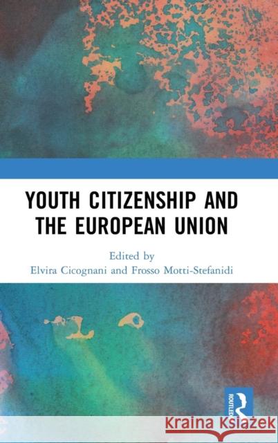 Youth Citizenship and the European Union Elvira Cicognani Frosso Motti-Stefanidi 9780367236557 Routledge