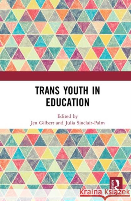 Trans Youth in Education Jen Gilbert Julia Sinclair-Palm 9780367236724 Routledge