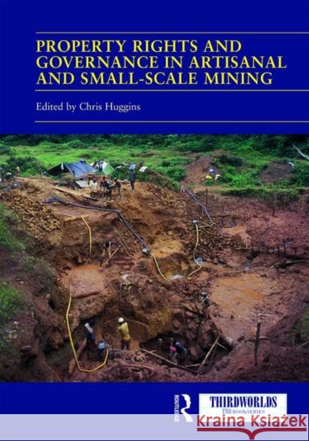 Property Rights and Governance in Artisanal and Small-Scale Mining: Critical Approaches Chris Huggins 9780367236731 Routledge