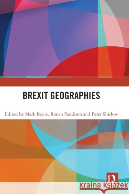 Brexit Geographies Mark Boyle Ronan Paddison Peter Shirlow 9780367236755 Routledge