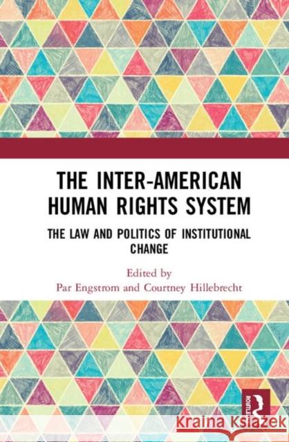 The Inter-American Human Rights System: The Law and Politics of Institutional Change Par Engstrom Courtney Hillebrecht 9780367236861 Routledge