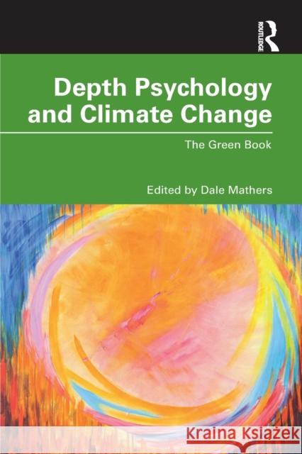 Depth Psychology and Climate Change: The Green Book Dale Mathers 9780367237219 Routledge