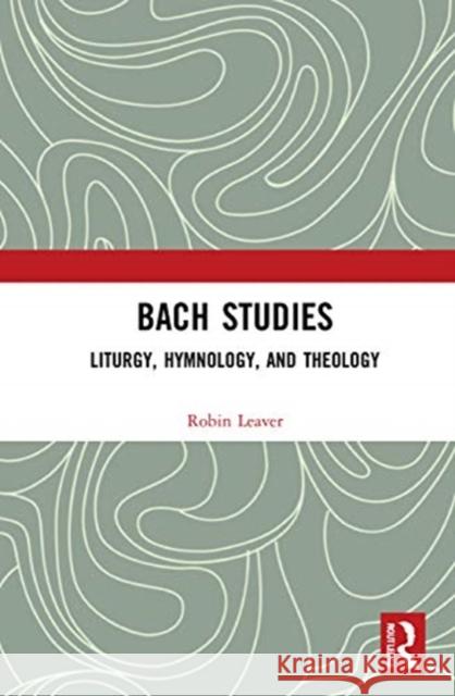 Bach Studies: Liturgy, Hymnology, and Theology Robin a. Leaver Daniel Zager 9780367242718