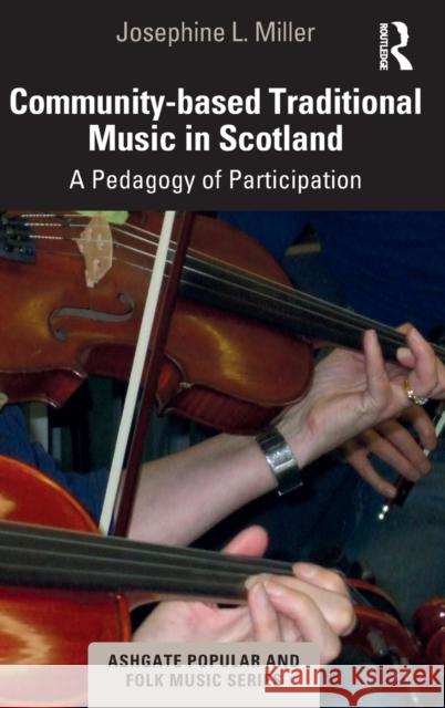 Community-Based Traditional Music in Scotland: A Pedagogy of Participation Josephine L. Miller Stan Hawkins Lori Burns 9780367242749 Routledge