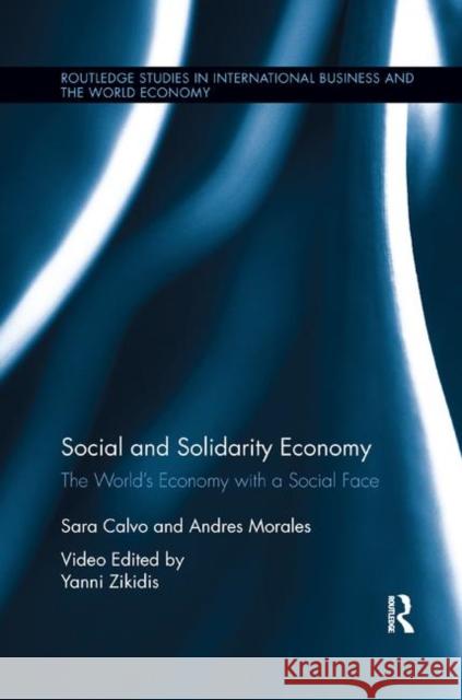 Social and Solidarity Economy: The World's Economy with a Social Face Sara Calvo Andres Morales Yanni Zikidis 9780367243036