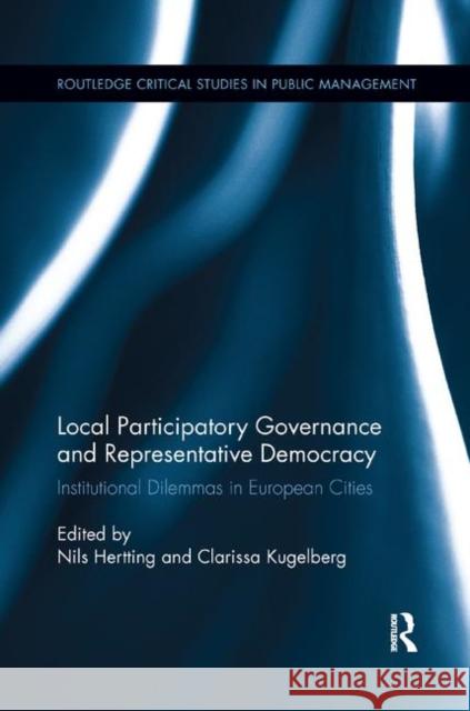 Local Participatory Governance and Representative Democracy: Institutional Dilemmas in European Cities Nils Hertting Clarissa Kugelberg 9780367243111 Routledge