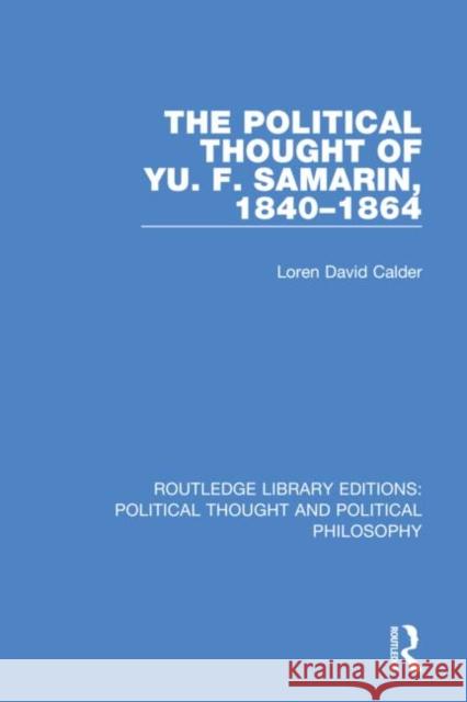 The Political Thought of Yu. F. Samarin, 1840-1864 Loren David Calder 9780367243227