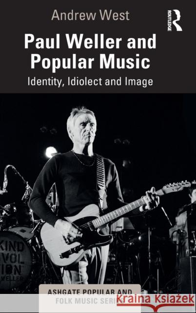 Paul Weller and Popular Music: Identity, Idiolect and Image West, Andrew 9780367243234
