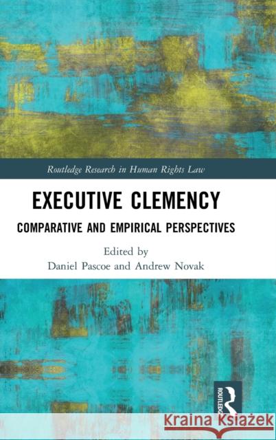 Executive Clemency: Comparative and Empirical Perspectives Pascoe, Daniel 9780367243579 Routledge