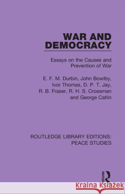 War and Democracy: Essays on the Causes and Prevention of War E. F. M. Durbin John Bowlby Ivor Thomas 9780367243746 Routledge