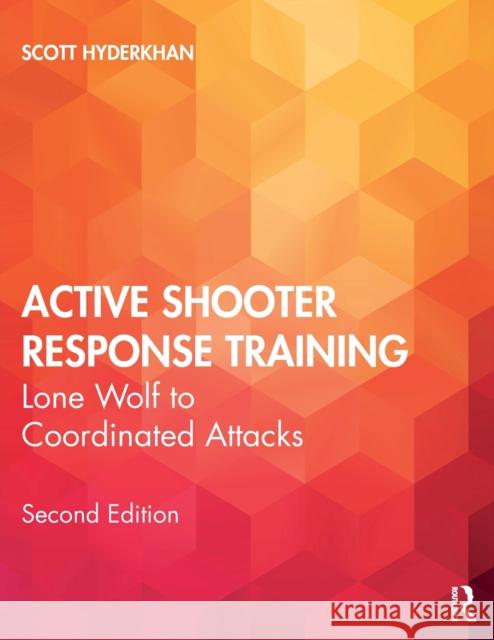 Active Shooter Response Training: Lone Wolf to Coordinated Attacks Scott Hyderkhan 9780367243869 Routledge