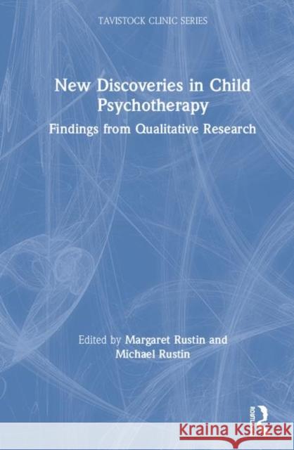 New Discoveries in Child Psychotherapy: Findings from Qualitative Research Margaret Rustin Michael Rustin 9780367244071 Routledge