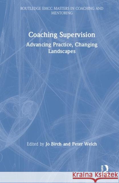 Coaching Supervision: Advancing Practice, Changing Landscapes Jo Birch Peter Welch 9780367244989