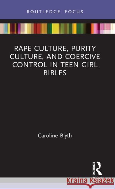 Rape Culture, Purity Culture, and Coercive Control in Teen Girl Bibles Caroline Anne Blyth 9780367245146