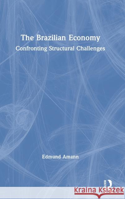 The Brazilian Economy: Confronting Structural Challenges Edmund Amann 9780367245276