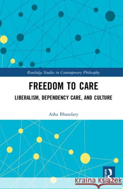 Freedom to Care: Liberalism, Dependency Care, and Culture Asha Bhandary 9780367245481