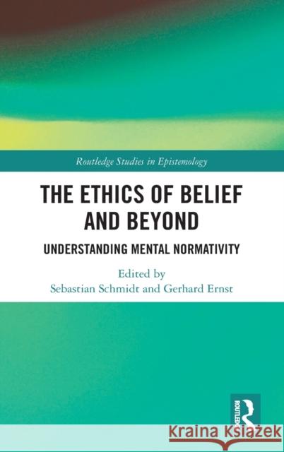 The Ethics of Belief and Beyond: Understanding Mental Normativity Sebastian Schmidt Gerhard Ernst 9780367245504