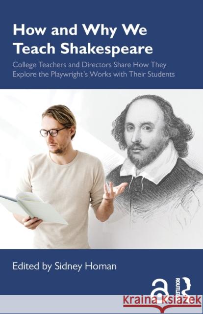 How and Why We Teach Shakespeare: College Teachers and Directors Share How They Explore the Playwright's Works with Their Students Sidney Homan 9780367245672 Routledge
