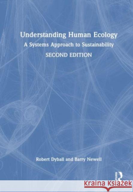 Understanding Human Ecology: A Systems Approach to Sustainability Robert Dyball Barry Newell 9780367245689