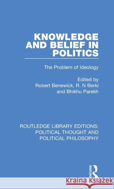 Knowledge and Belief in Politics: The Problem of Ideology Robert Benewick R. N. Berki Bhikhu Parekh 9780367245955 Routledge