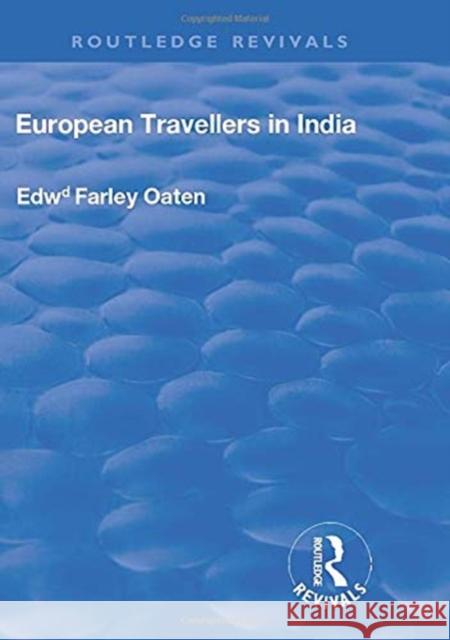 European Travellers in India: During the Fifteenth, Sixteenth and Seventeenth Centuries; The Evidence Afforded by Them with Respect to Indian Social Oaten, Edward Farley 9780367245979