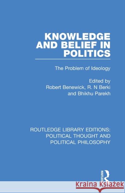 Knowledge and Belief in Politics: The Problem of Ideology Robert Benewick R. N. Berki Bhikhu Parekh 9780367245986 Routledge