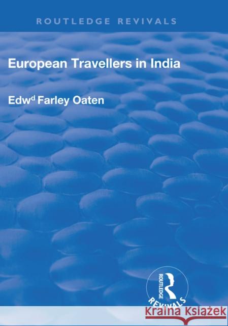European Travellers in India: During the Fifteenth, Sixteenth and Seventeenth Centuries; The Evidence Afforded by Them with Respect to Indian Social Edward Farley Oaten 9780367246020